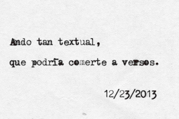 Ando tan textual, que podria comerte a versos. - 12/23/2013 
