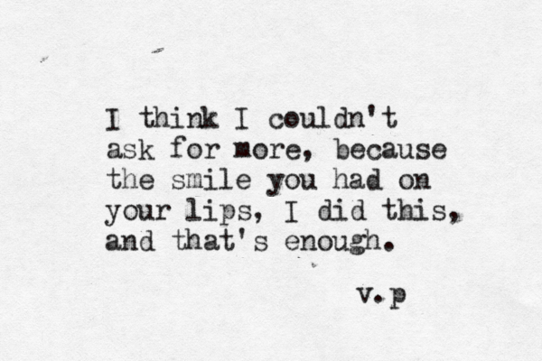 I think I couldn't ask for more, because the smile you had on your lips, I did this, and that's enough. v.p 