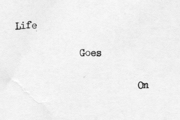 Who'd you push down the stairs last night? I would have Life Goes On