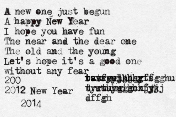 A new one just begun A happy New Year I hope you have fun The near and the dear one The old and the young Let's hope it's a good one without any fear 200 2012 New Year tasfyujjhgrff drrthyuigcxfyjj dffgh rvvreehhhhg tatasyikjhytsgghuujiyuyygfgfffh tyuuuhgghhhjjk 2014