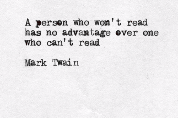 A person who won't read has no advantage over one who can't read Mark Twain