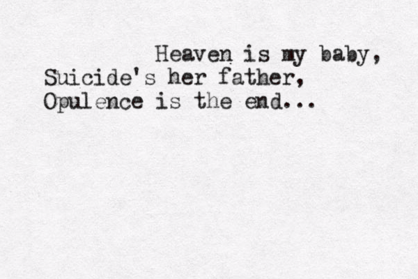 Heaven is my baby, Suicide's her father, Opulence is the end...