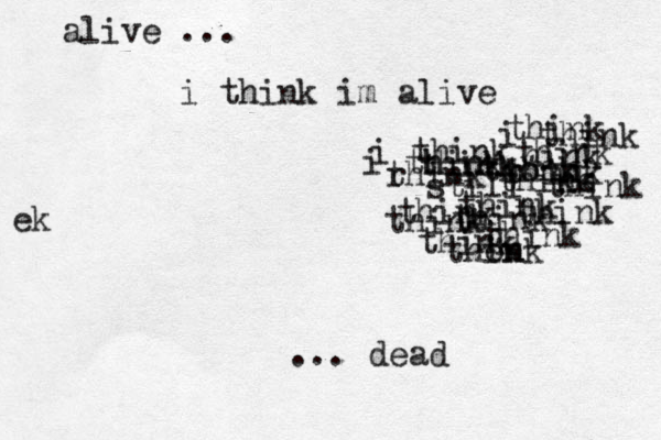 alive ... i think im alive i think i think i think think hink think r think think r think thonk thik no k still think think think think think ... dead think think think thon ink ek