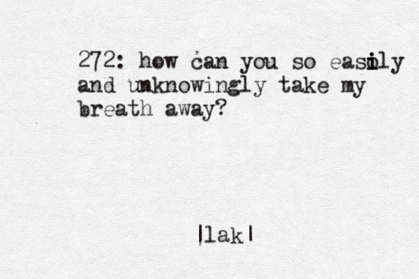 272: how can you so easoly i i i i i and unknowingly take my breath away? |lak|