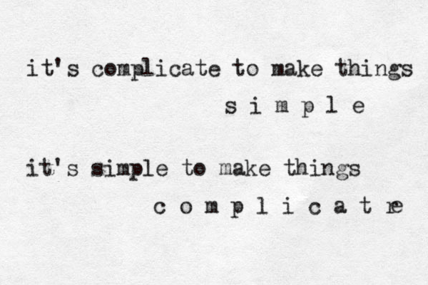 it's complicate to make things s i m p l e it's simple to make things c o m p l i c a t r e 