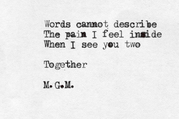 Words cannot describe The pain I feel inside When I see you two Together M.G.M. 