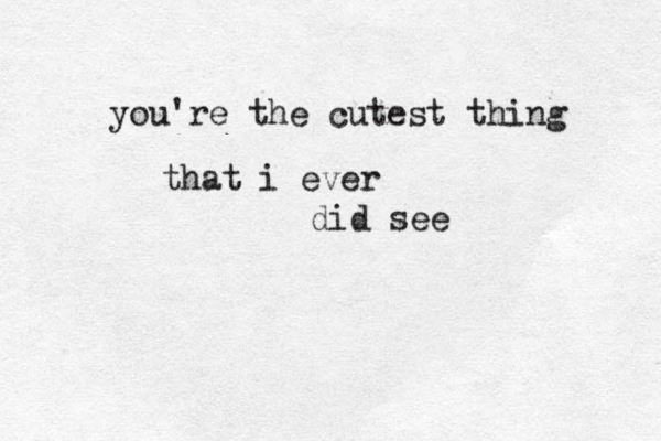you're the cutest thing that i ever did see 