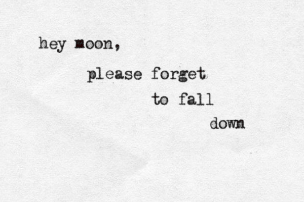 hey moon, please forget to fall down 
