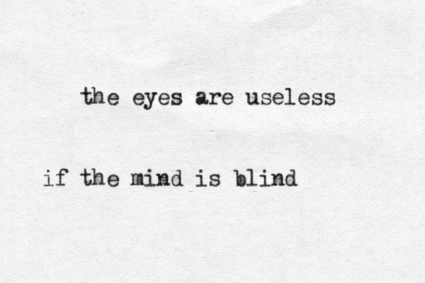 the eyes are useless if the mind is blind 