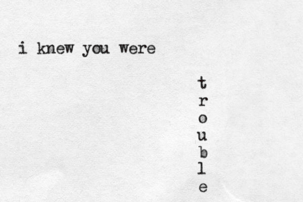 t r o u b l e i knew you were 