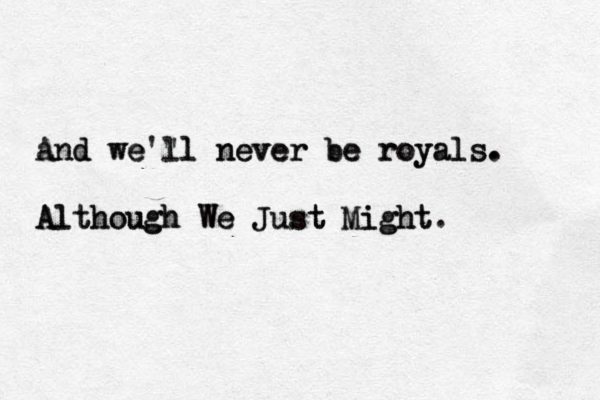And we'" ll l l never be royals. and we never be royals. Although We Just might Although We Just Might. 