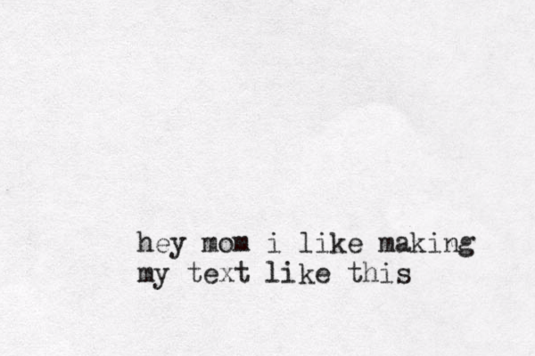 my favorite quote <<3 /\ / \ / -- | |||\\\ hey mom i like making my text like this