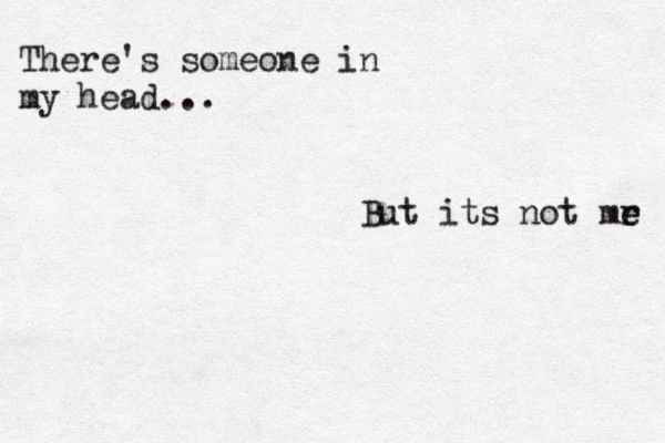 There's someone in my head... But its not mr e e 