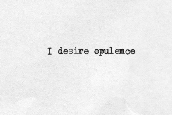 I desire opulence