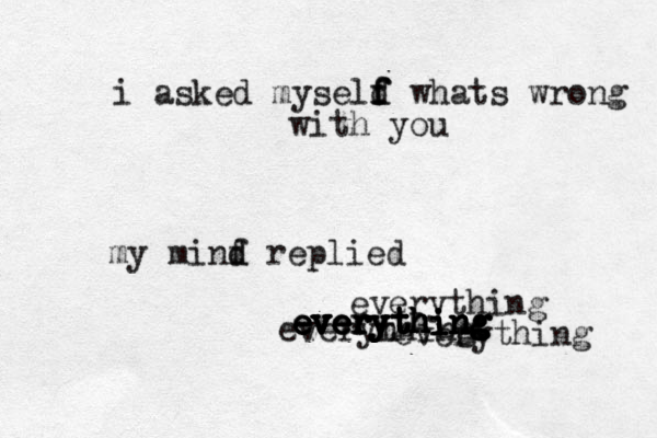 i asked myseld f f f whats wrong t wi h you my minf d d replied everything everything everything everything everything everyn thing everything everything 