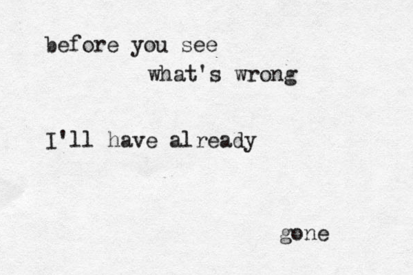 before you see what's wrong I'll have already gone 