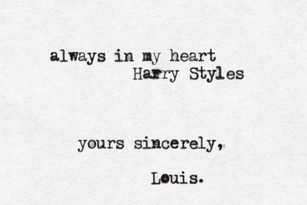 always in my heart Harry Styles yours sincerely, Louis.