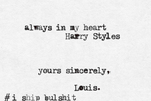 always in my heart Harry Styles yours sincerely, Louis. i ship bulshit # 