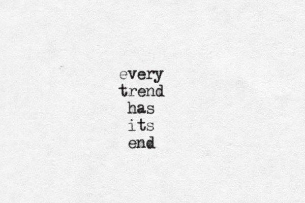 every trend has its end 