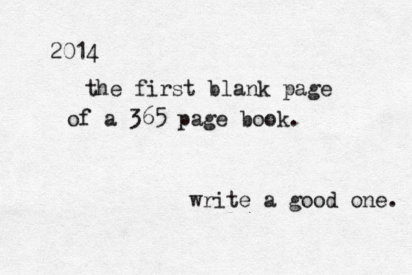 2014 the first blank page of a 365 page book. write a good one. 
