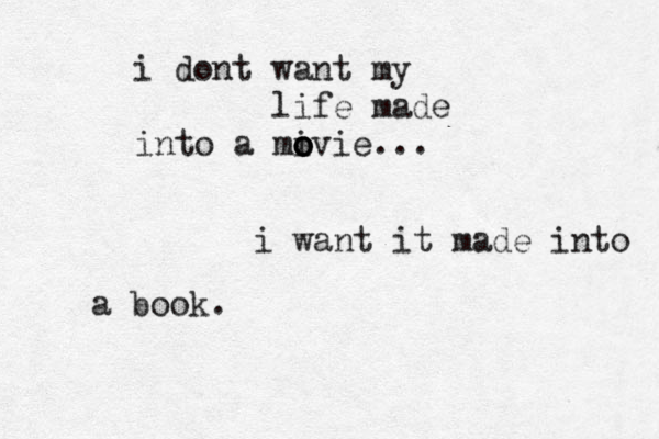 i dont want my life made into a mi o o ovie... i want it made into a book .