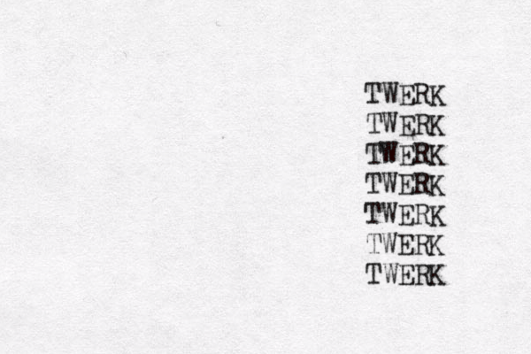 TWERK TWERK TWERK TWERK TWERK TWERK TWERK