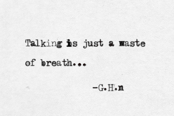 Talking b i i i s just a m w w aste of breath... -G.H.n 