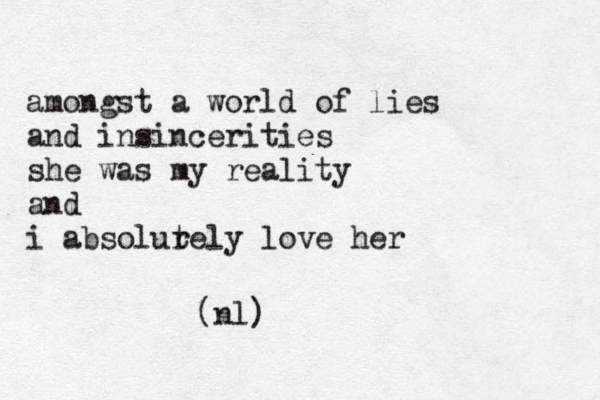 amongst a world of lies and insincerities she was my reality and i absolure t ly love her nl ( ) 