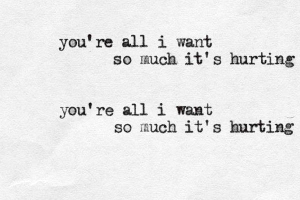 you're all i want so much it's hurting you're all i want so much it's hurting 