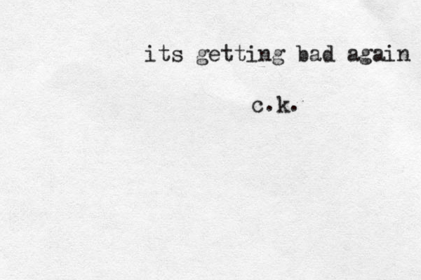 its getting bad again c .k. 