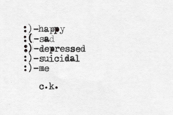:)-happy :(-sad :)-depressed :)-suicidal :)-me c.k.