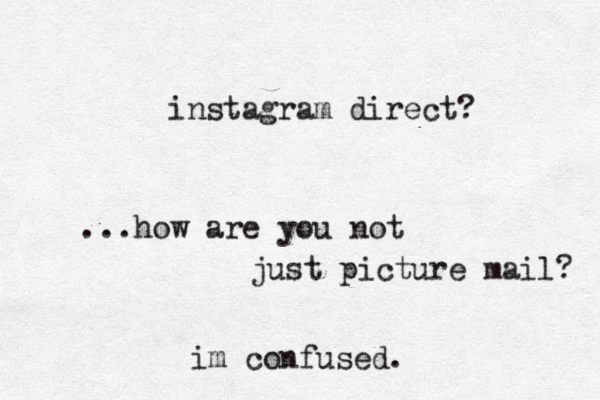 instagram direct? ...how are you not just picture mail? im confused.