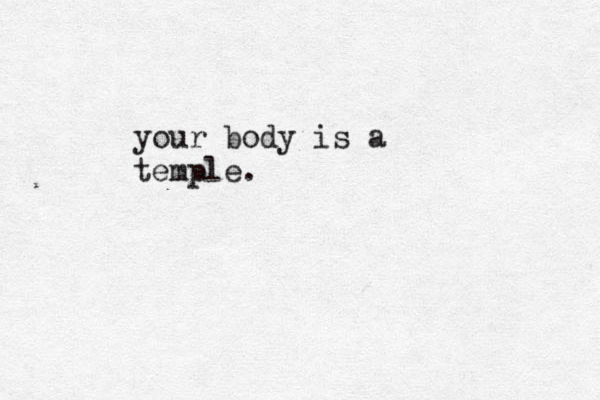 your body is a temple. 