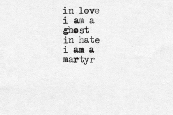 in love i am a ghost in hate i am a martyr 