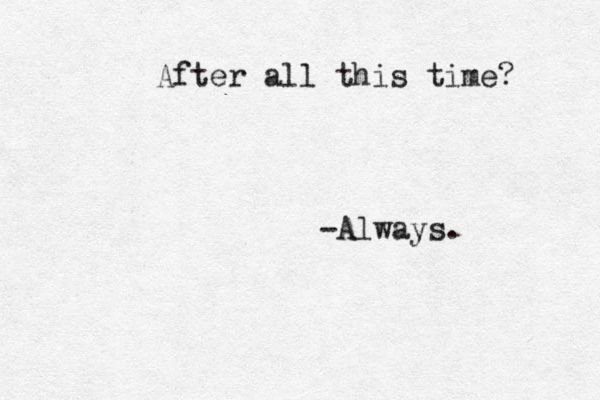 After all this time? -Always. 