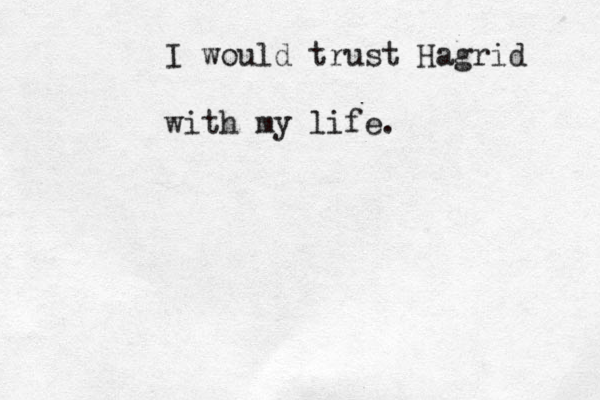 I would trust Hagrid with my life. 
