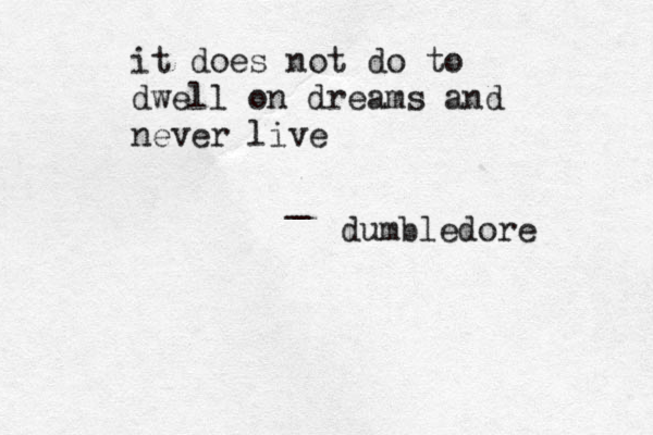 it does not do to dwell on dreams and never live _ dumbledore 