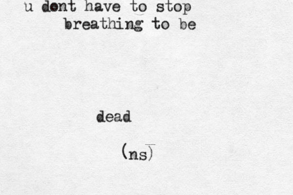u dont have to stop breathing to be dead [[ns) ( 
