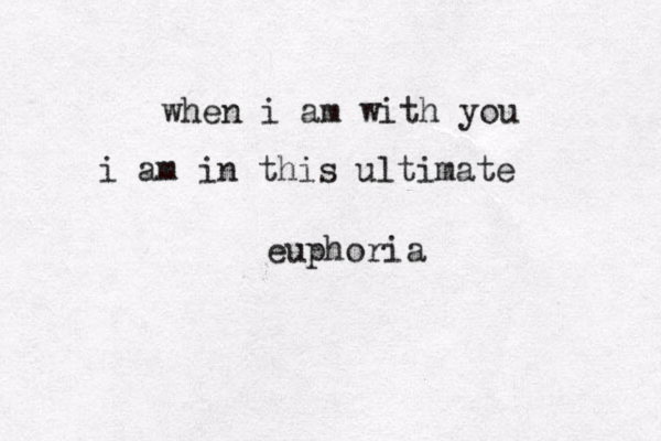 when i am with you i am in this ultimate euphoria