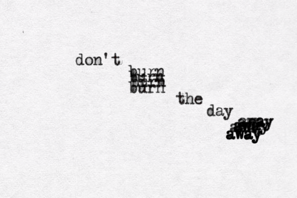 don't burn burn bi urn burn the day aea way away ae way away away away away away 