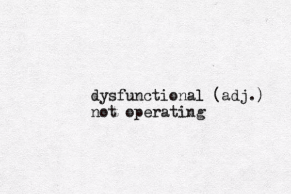 dysfunctional l (adj.) not operating 