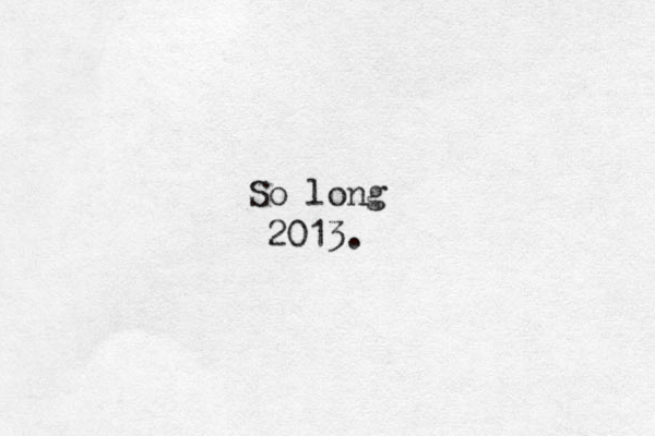 So long 2013. 