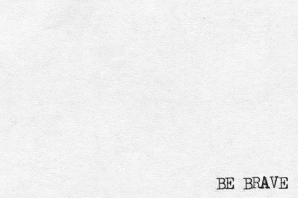BE BRAVE 