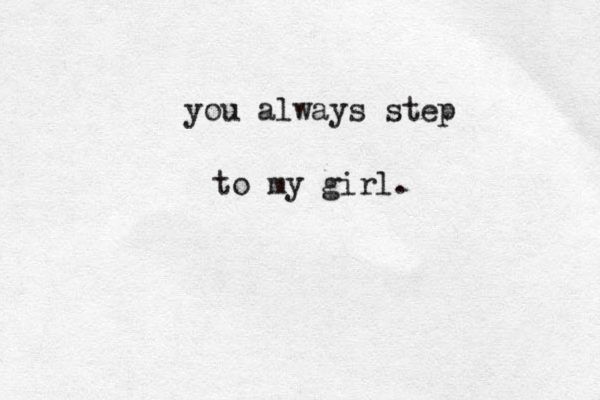 you always step to my girl.