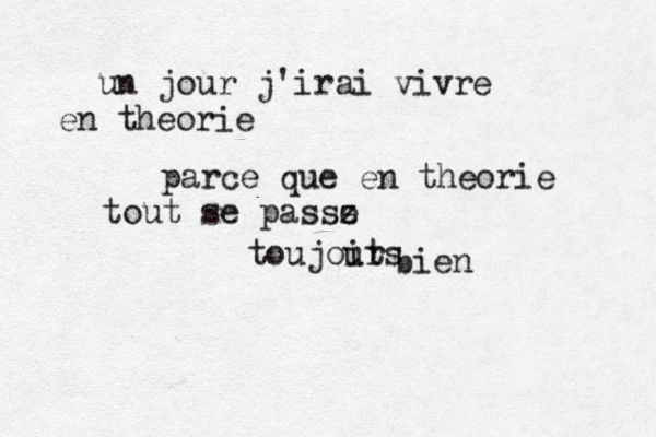 un jour j'irai vivre en theorie parce que en theorie tout se passz e bien toujoit urs 