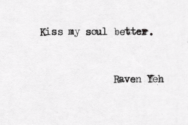 Kiss my soul better . Raven Yeh 
