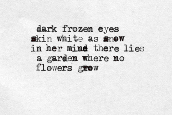 dark frozen eyes kin s white as snow n i her mine t d here lies a garden where no flowers grow 