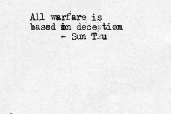All warfare is based in o o deception - Sun Tzu