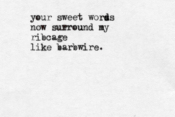 your sweet wors d ds now surroun u u d d ny m ribcage like barbwire. 