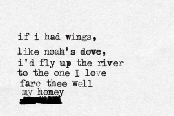 if i had wings, like noah's dove, i'd fly up the river to the one I love fare thee well my honey da f a aaaaaaaaaaaaaaaaaaaaaaaaaaaaaaaaaaaaaaaaaaaaaaaaaaAAAAAAAAAAAAAAAAAAAAAAAAAAAA 